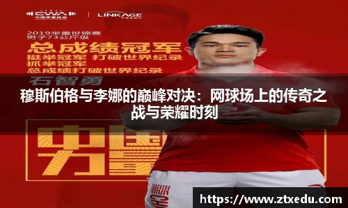 穆斯伯格与李娜的巅峰对决：网球场上的传奇之战与荣耀时刻