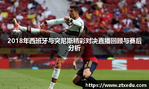 2018年西班牙与突尼斯精彩对决直播回顾与赛后分析