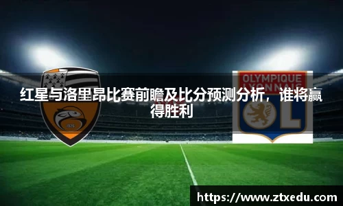 红星与洛里昂比赛前瞻及比分预测分析，谁将赢得胜利