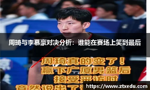 周琦与李慕豪对决分析：谁能在赛场上笑到最后