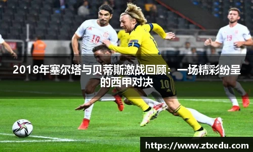 2018年塞尔塔与贝蒂斯激战回顾：一场精彩纷呈的西甲对决